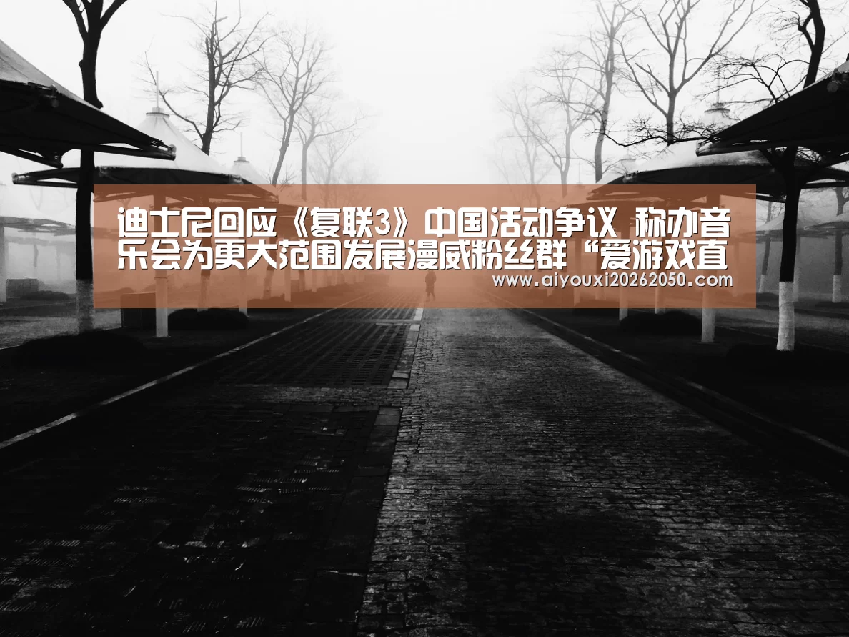 迪士尼回应《复联3》中国活动争议 称办音乐会为更大范围发展漫威粉丝群“爱游戏直播”(图2) 爱游戏登录