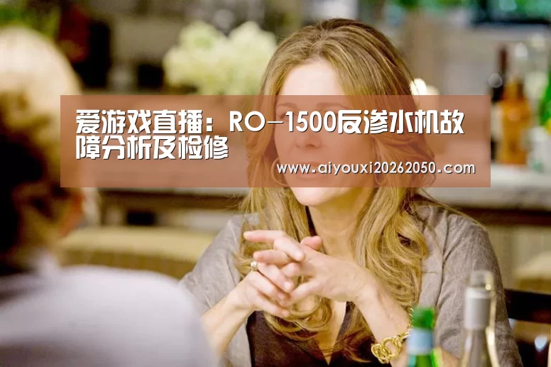 爱游戏直播:RO-1500反渗水机故障分析及检修(图2) 爱游戏体育