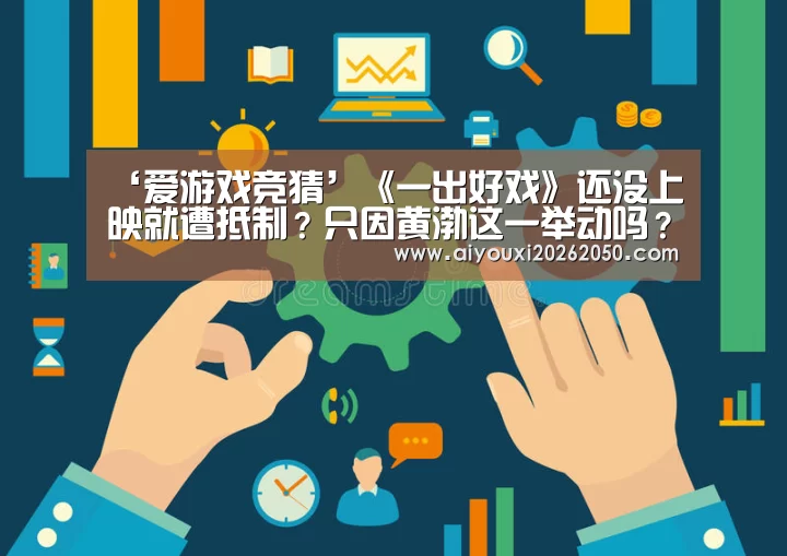 ‘爱游戏竞猜’《一出好戏》还没上映就遭抵制?只因黄渤这一举动吗?(图2) 爱游戏竞猜